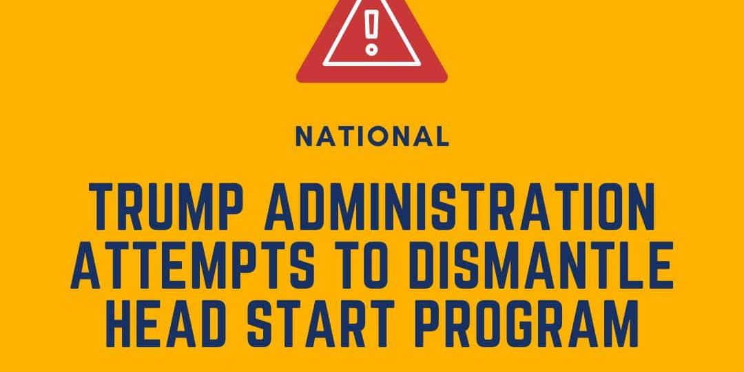 Yellow graphic with a warning icon and text stating, "Trump Administration Attempts to Dismantle Head Start Program," with a website link at the bottom.