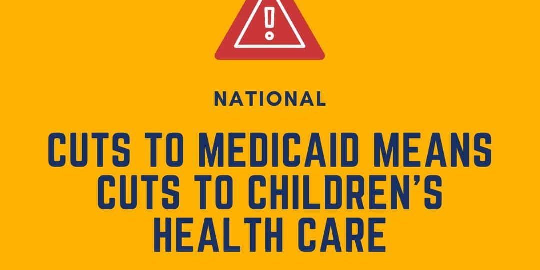 Yellow graphic with a red warning symbol and the text: "Cuts to Medicaid means cuts to children's health care." DEY logo and website appear in the image.