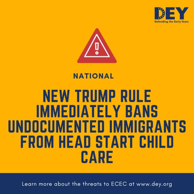 Yellow graphic with a warning symbol and bold text stating a new Trump rule bans undocumented immigrants from Head Start child care, by Defending the Early Years (DEY).