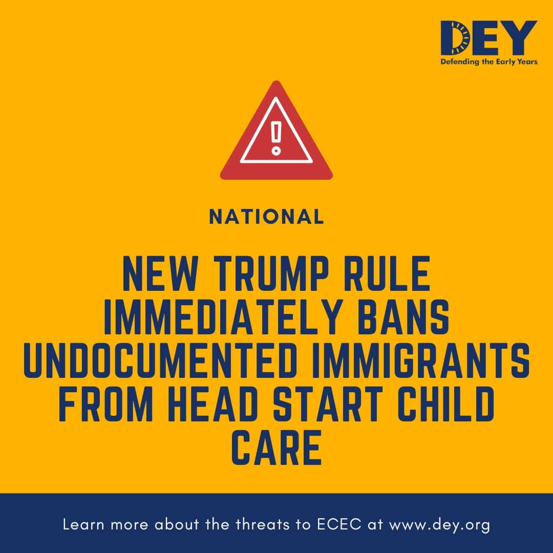 Yellow graphic with a warning symbol and bold text stating a new Trump rule bans undocumented immigrants from Head Start child care, by Defending the Early Years (DEY).