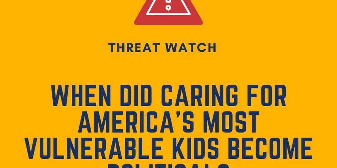 Yellow graphic with a warning icon, "THREAT WATCH", and the text: "When did caring for America's most vulnerable kids become political?" DEY logo at top right, website at bottom.