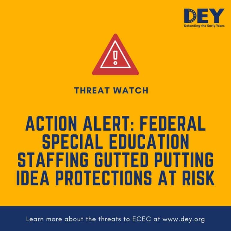 Yellow graphic with a warning symbol and text: “Action Alert: Federal special education staffing gutted putting IDEA protections at risk.” DEY logo and website appear at the top and bottom.