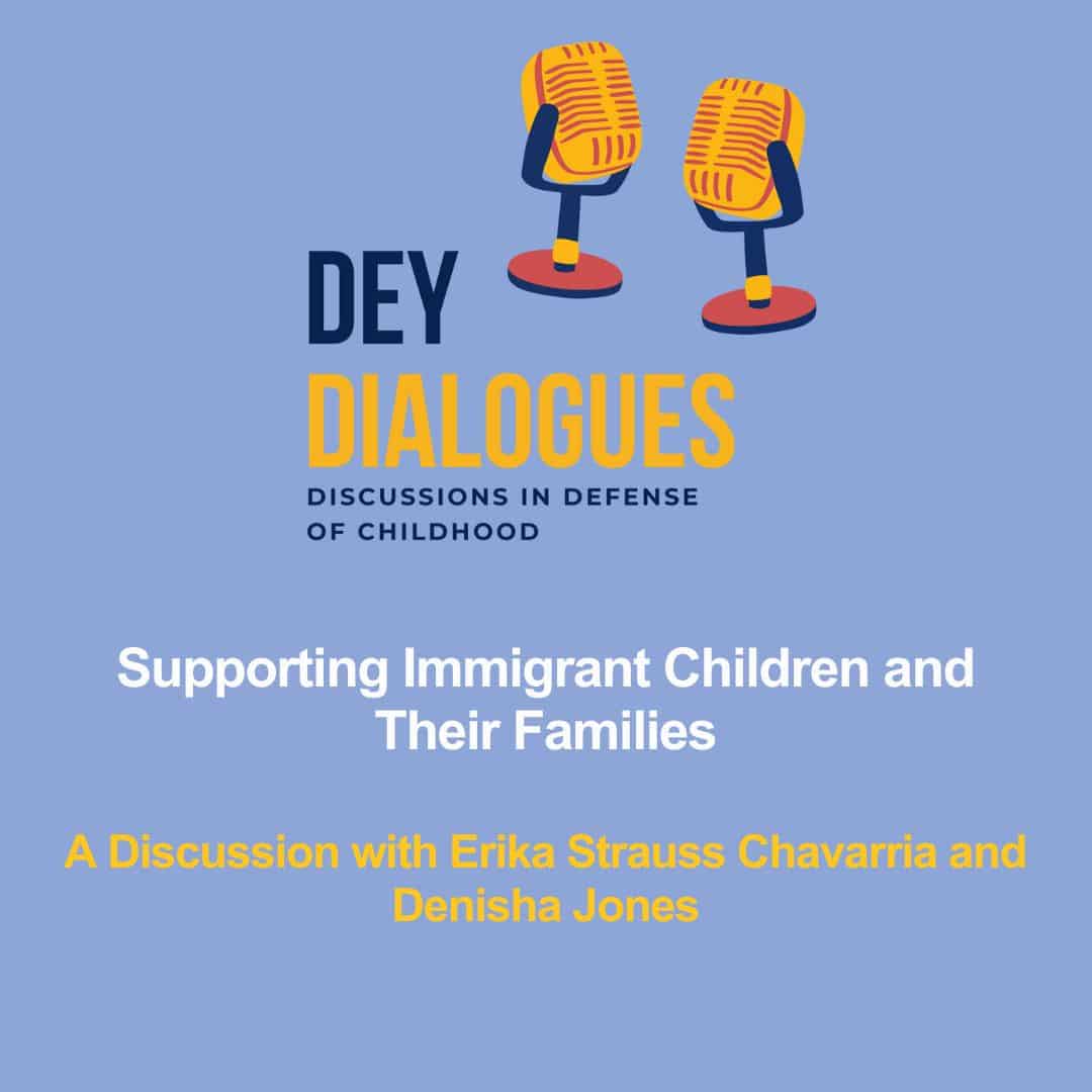 DEY Dialogues event poster with two microphones. Topic: Supporting Immigrant Children and Their Families. Featuring Erika Strauss Chavarria and Denisha Jones. DEY Dialogues event poster with two microphones. Topic: Supporting Immigrant Children and Their Families. Featuring Erika Strauss Chavarria and Denisha Jones.