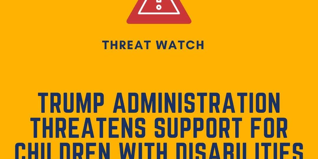 A warning sign above bold text stating "Trump Administration Threatens Support for Children with Disabilities," with the DEY logo and website information at the bottom.