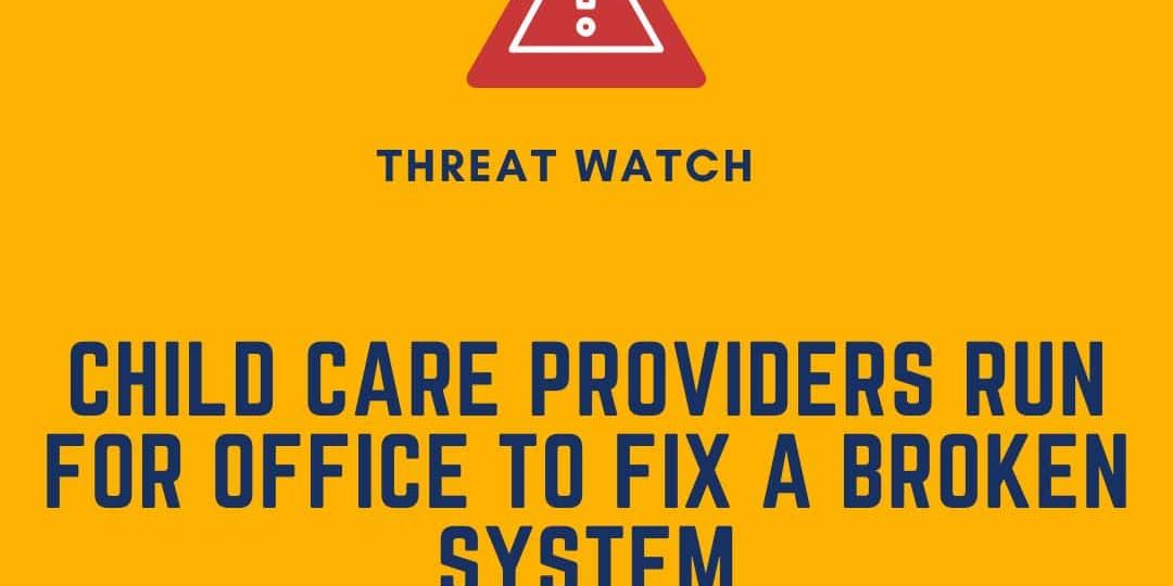 A graphic with the text: "Threat Watch: Child care providers run for office to fix a broken system." Includes a warning icon and a link to www.dey.org.