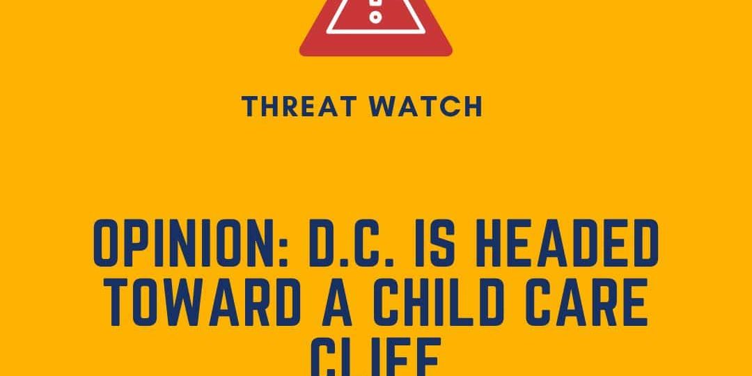 Yellow graphic with a warning symbol, headline reading “OPINION: D.C. IS HEADED TOWARD A CHILD CARE CLIFF,” and a footer about learning more at dey.org.