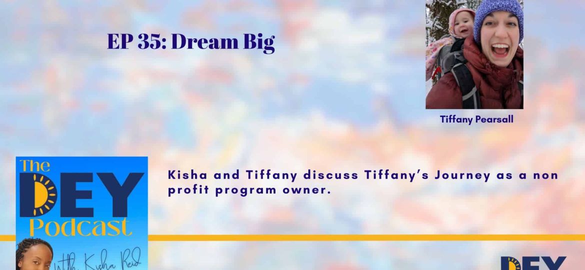 Podcast episode cover for "The DEY Podcast" titled "EP 35: Dream Big," featuring guest Tiffany Pearsall, discussing her journey as a nonprofit program owner.