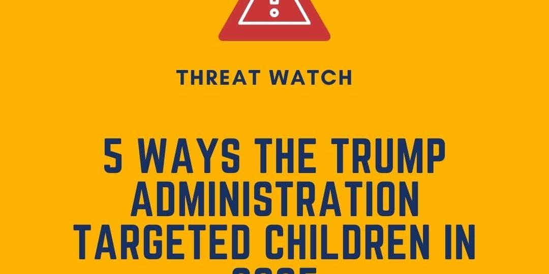 A graphic with a warning icon and text: "5 Ways the Trump Administration Targeted Children in 2025." Includes the DEY logo and website information at the bottom.