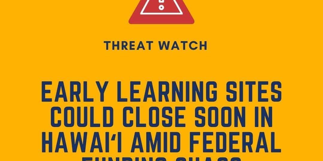 A warning sign with text stating early learning sites in Hawai‘i may close soon due to federal funding chaos, from Defending the Early Years.