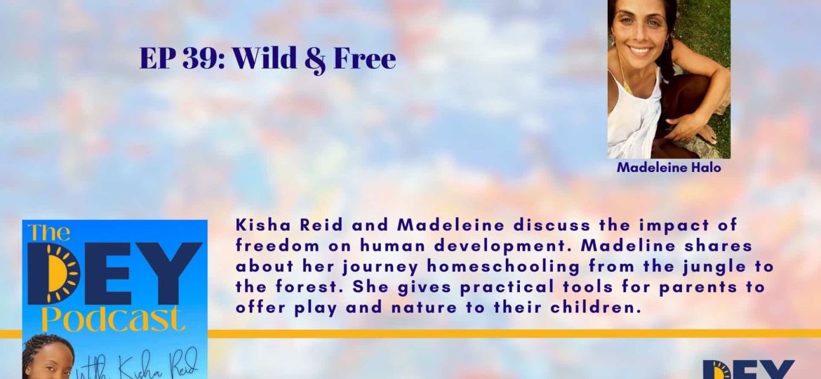 DEY Podcast episode 39 titled "Wild & Free" with Kisha Reid and guest Madeleine Halo, discussing homeschooling, freedom, and parenting. Includes a photo of Madeleine Halo.