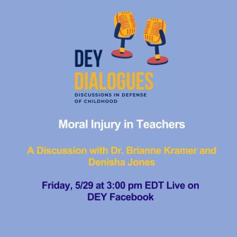 Event flyer for "DEY Dialogues: Moral Injury in Teachers," hosted by Defending the Early Years with Dr. Brianne Kramer and Denisha Jones, Friday, 5/29 at 3:00 pm EDT, live on DEY Facebook. Event flyer for "DEY Dialogues: Moral Injury in Teachers," hosted by Defending the Early Years with Dr. Brianne Kramer and Denisha Jones, Friday, 5/29 at 3:00 pm EDT, live on DEY Facebook.